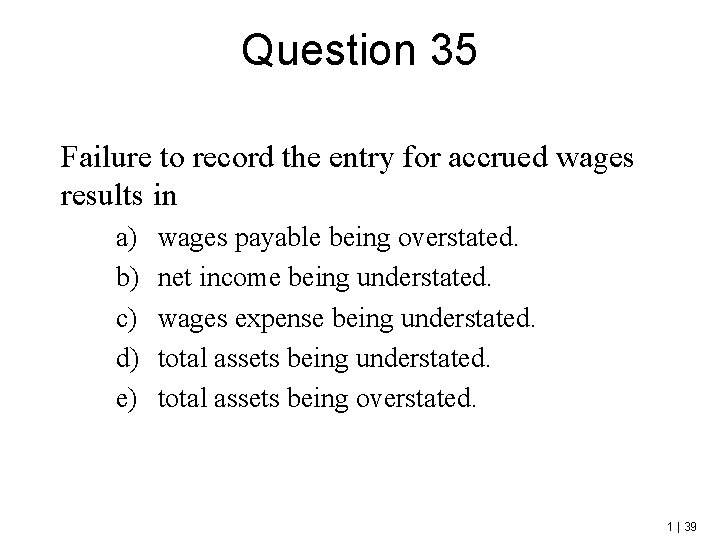 Question 35 Failure to record the entry for accrued wages results in a) b)