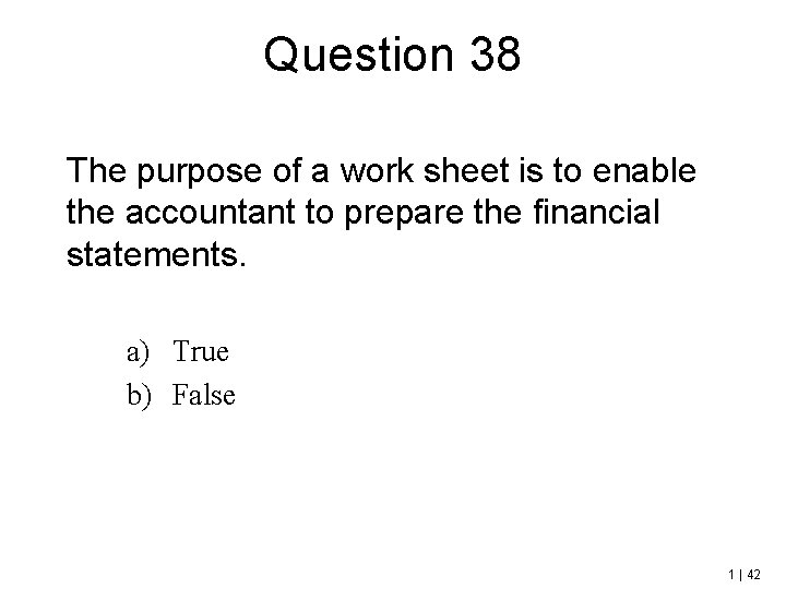 Question 38 The purpose of a work sheet is to enable the accountant to