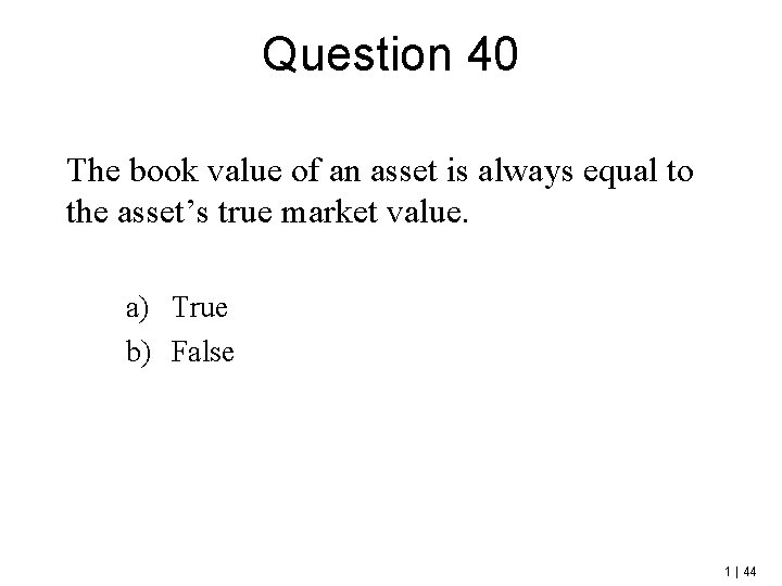 Question 40 The book value of an asset is always equal to the asset’s