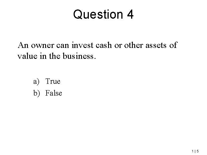 Question 4 An owner can invest cash or other assets of value in the