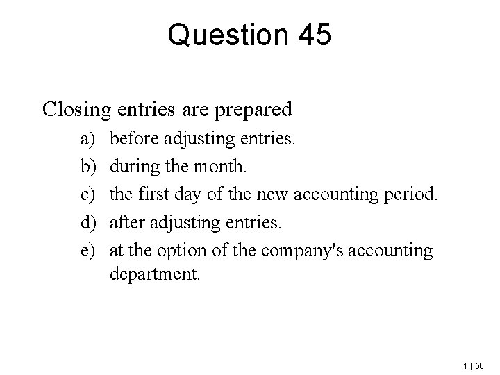 Question 45 Closing entries are prepared a) b) c) d) e) before adjusting entries.