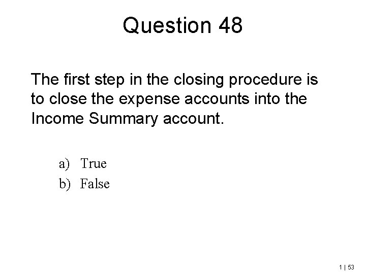 Question 48 The first step in the closing procedure is to close the expense