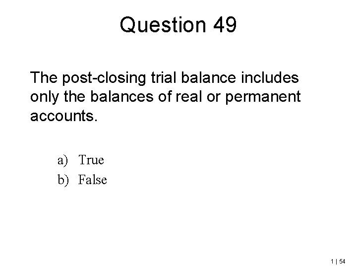 Question 49 The post-closing trial balance includes only the balances of real or permanent