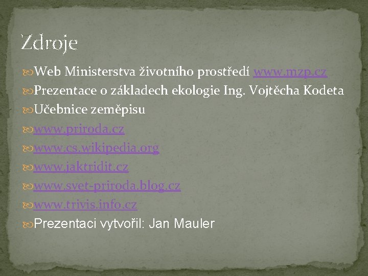 Zdroje Web Ministerstva životního prostředí www. mzp. cz Prezentace o základech ekologie Ing. Vojtěcha