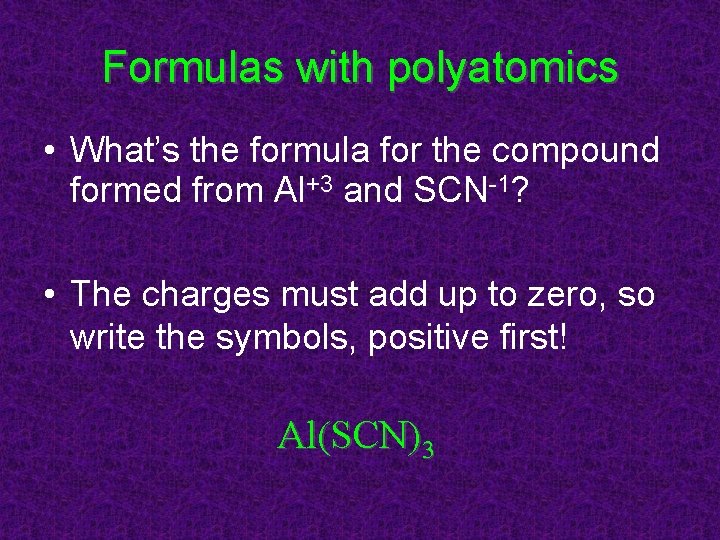 Formulas with polyatomics • What’s the formula for the compound formed from Al+3 and