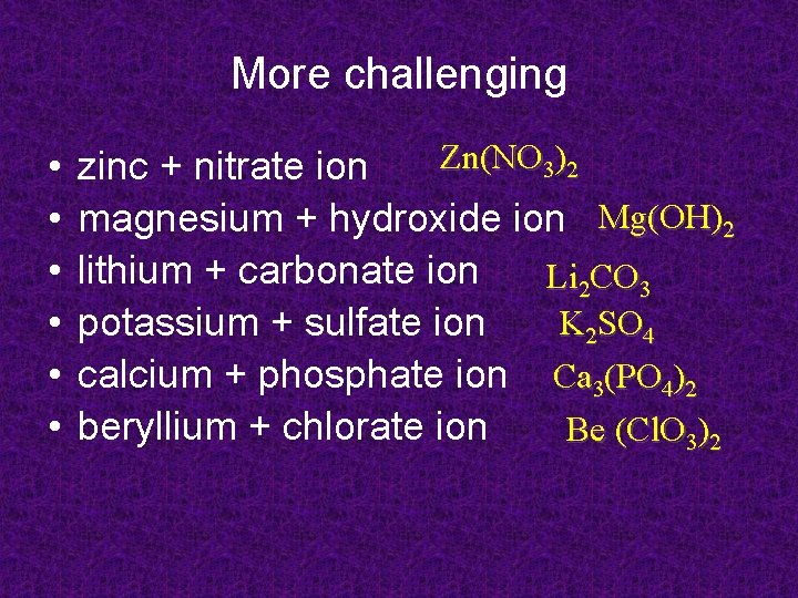 More challenging • • • Zn(NO 3)2 zinc + nitrate ion magnesium + hydroxide