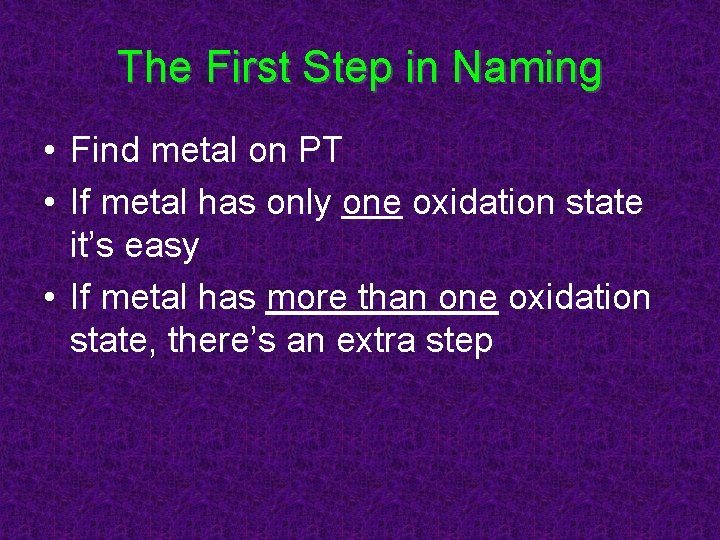 The First Step in Naming • Find metal on PT • If metal has The First Step in Naming • Find metal on PT • If metal has