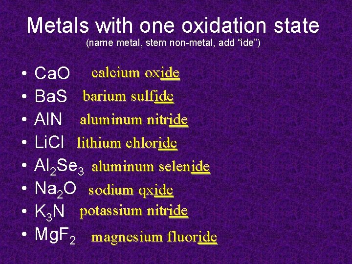 Metals with one oxidation state (name metal, stem non-metal, add “ide”) • • Ca. Metals with one oxidation state (name metal, stem non-metal, add “ide”) • • Ca.