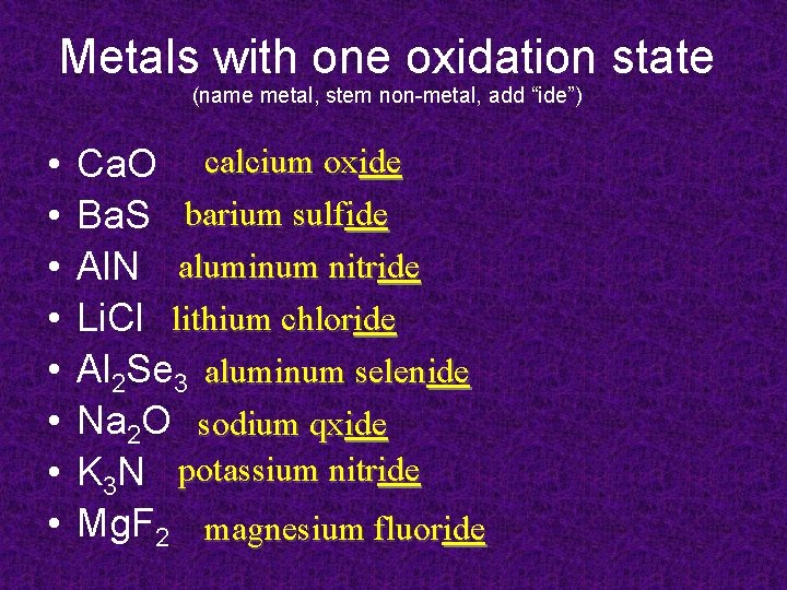 Metals with one oxidation state (name metal, stem non-metal, add “ide”) • • Ca.