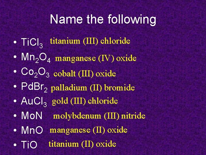 Name the following • • Ti. Cl 3 titanium (III) chloride Mn 2 O