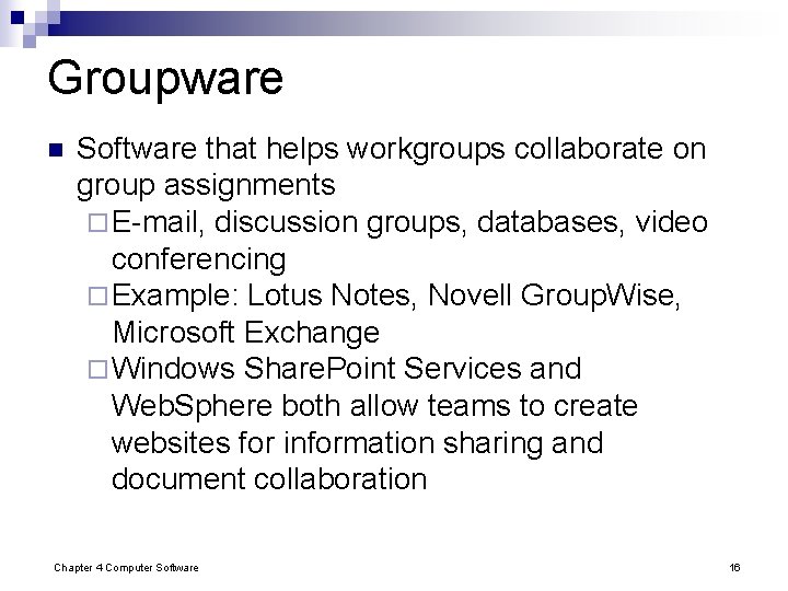 Groupware n Software that helps workgroups collaborate on group assignments ¨ E-mail, discussion groups, Groupware n Software that helps workgroups collaborate on group assignments ¨ E-mail, discussion groups,