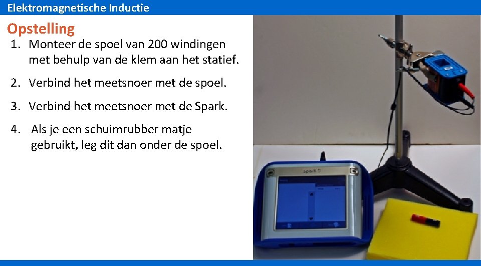 Elektromagnetische Inductie Opstelling 1. Monteer de spoel van 200 windingen met behulp van de