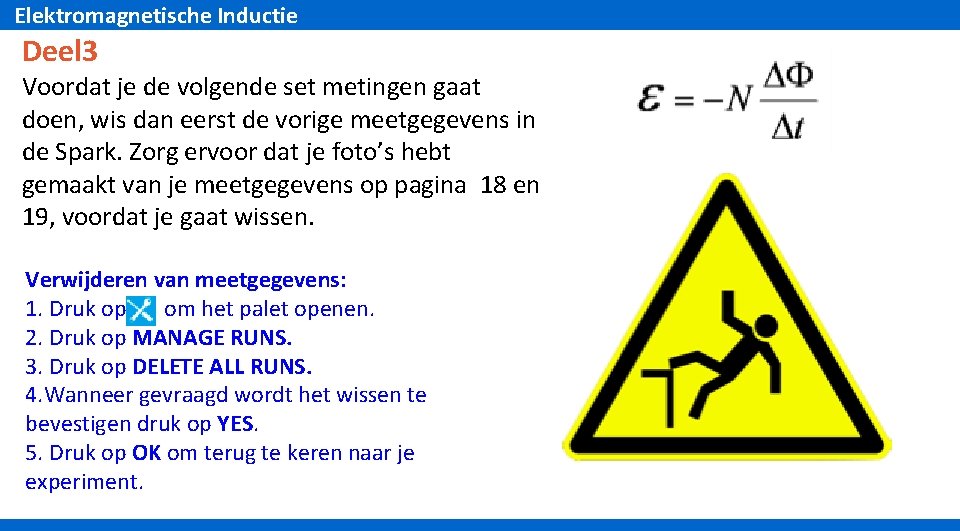 Elektromagnetische Inductie Deel 3 Voordat je de volgende set metingen gaat doen, wis dan