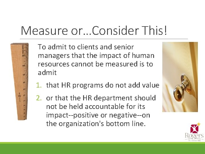 Measure or…Consider This! To admit to clients and senior managers that the impact of