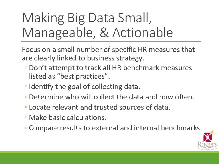 Making Big Data Small, Manageable, & Actionable Focus on a small number of specific