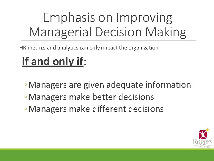 Emphasis on Improving Managerial Decision Making HR metrics and analytics can only impact the