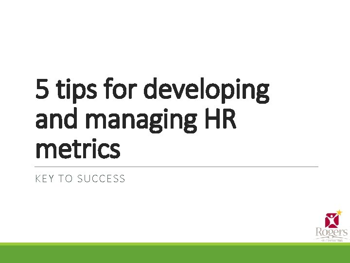 5 tips for developing and managing HR metrics KEY TO SUCCESS 