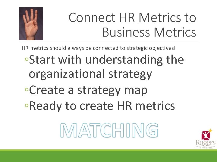 Connect HR Metrics to Business Metrics HR metrics should always be connected to strategic