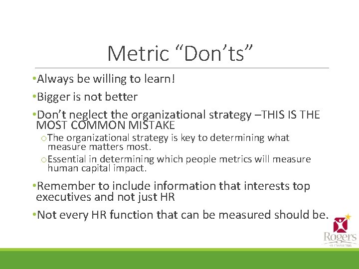 Metric “Don’ts” • Always be willing to learn! • Bigger is not better •