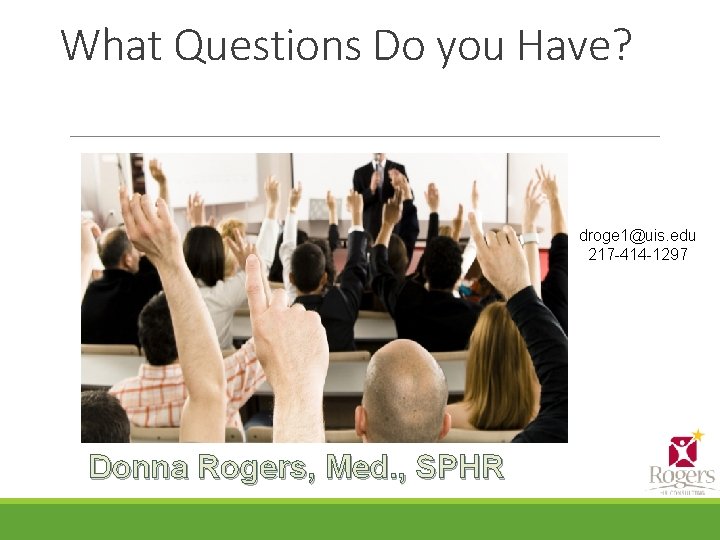 What Questions Do you Have? droge 1@uis. edu 217 -414 -1297 Donna Rogers, Med.