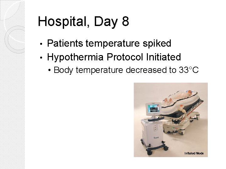 Hospital, Day 8 Patients temperature spiked • Hypothermia Protocol Initiated • • Body temperature