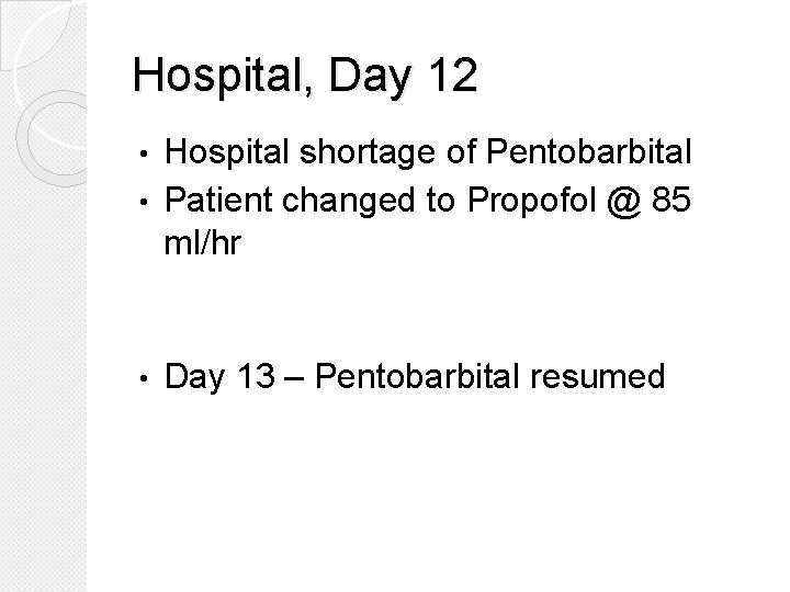 Hospital, Day 12 Hospital shortage of Pentobarbital • Patient changed to Propofol @ 85