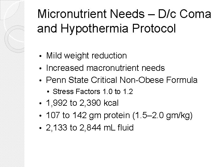 Micronutrient Needs – D/c Coma and Hypothermia Protocol Mild weight reduction • Increased macronutrient