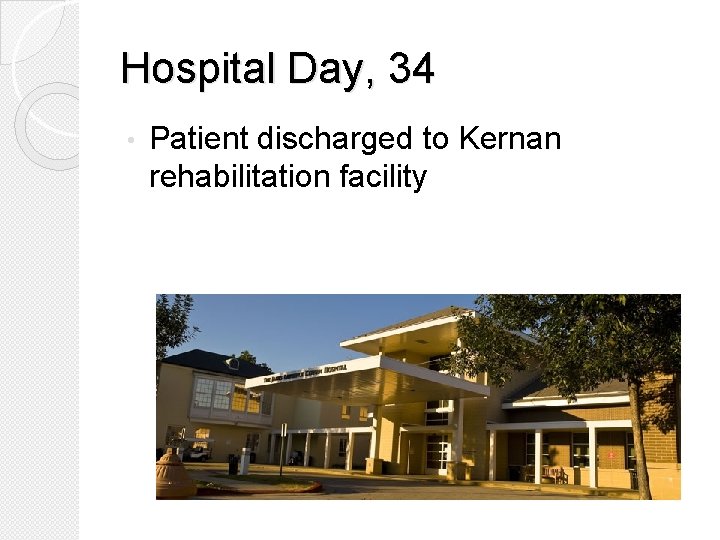 Hospital Day, 34 • Patient discharged to Kernan rehabilitation facility 