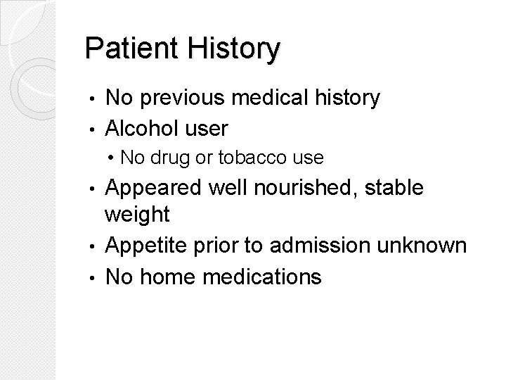 Patient History No previous medical history • Alcohol user • • No drug or