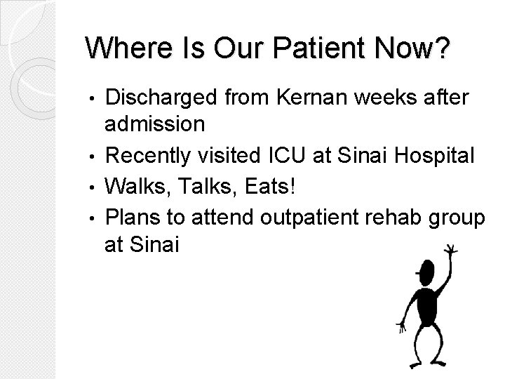 Where Is Our Patient Now? Discharged from Kernan weeks after admission • Recently visited