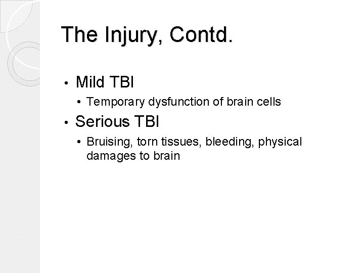 The Injury, Contd. • Mild TBI • Temporary dysfunction of brain cells • Serious