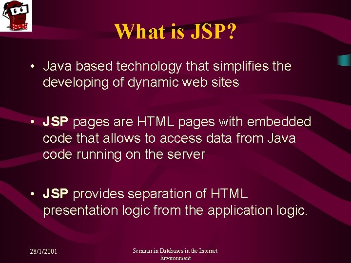 What is JSP? • Java based technology that simplifies the developing of dynamic web