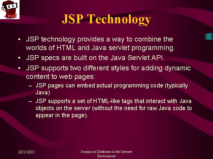 JSP Technology • JSP technology provides a way to combine the worlds of HTML
