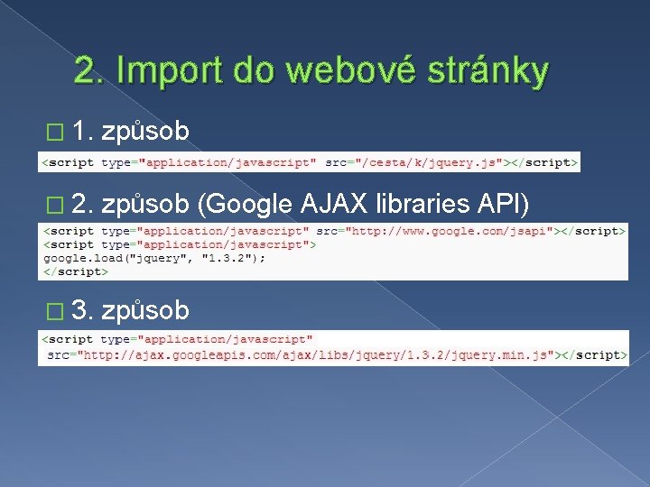 2. Import do webové stránky � 1. způsob � 2. způsob (Google AJAX libraries