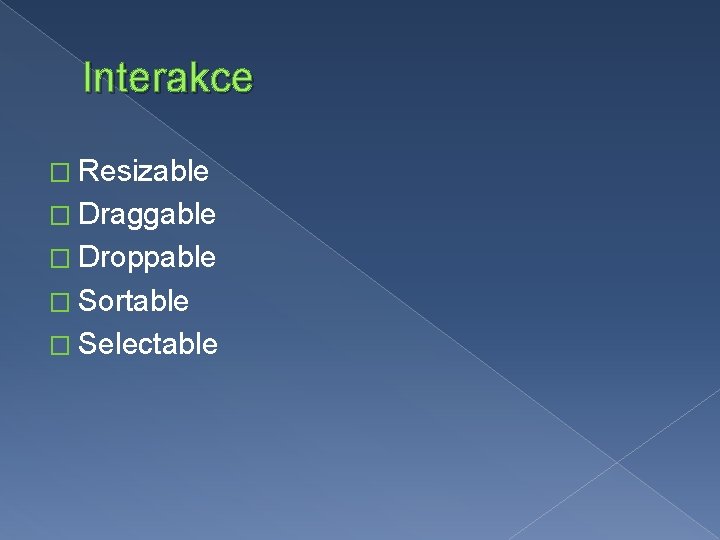 Interakce � Resizable � Draggable � Droppable � Sortable � Selectable 