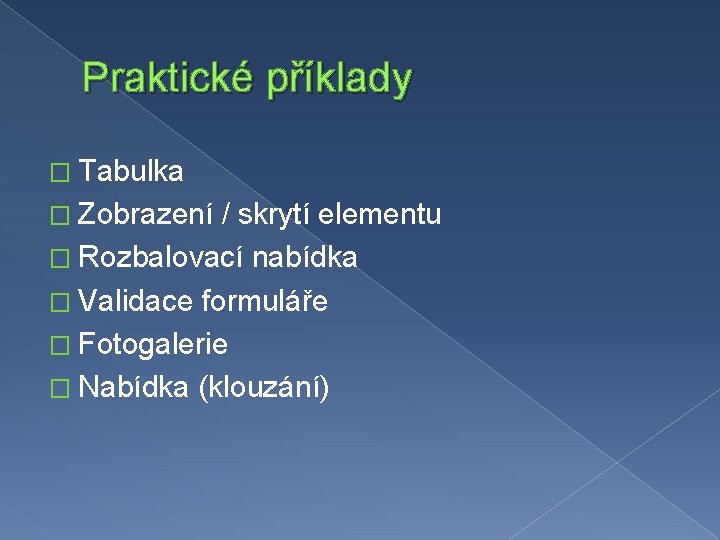 Praktické příklady � Tabulka � Zobrazení / skrytí elementu � Rozbalovací nabídka � Validace