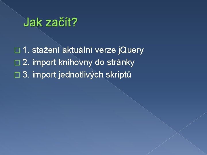 Jak začít? � 1. stažení aktuální verze j. Query � 2. import knihovny do