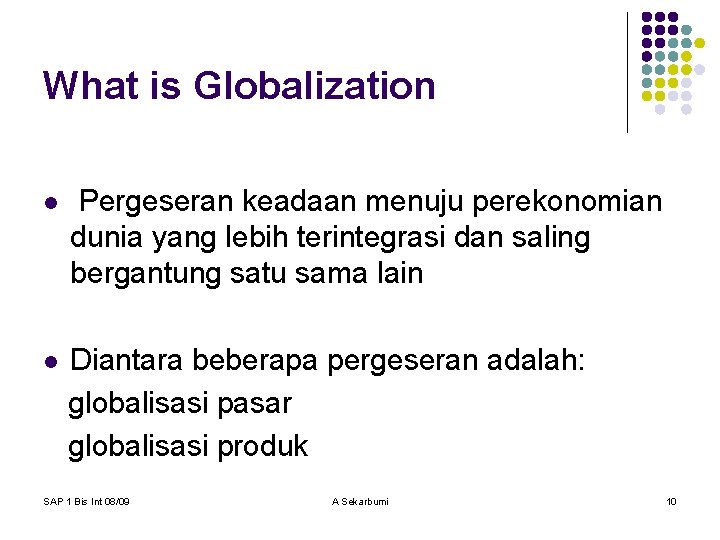What is Globalization l Pergeseran keadaan menuju perekonomian dunia yang lebih terintegrasi dan saling