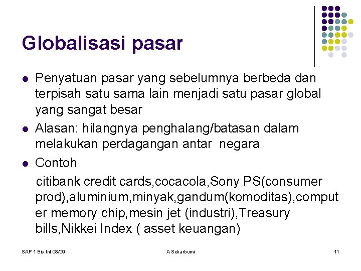 Globalisasi pasar l l l Penyatuan pasar yang sebelumnya berbeda dan terpisah satu sama