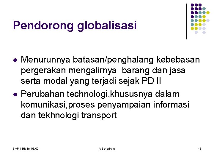 Pendorong globalisasi l l Menurunnya batasan/penghalang kebebasan pergerakan mengalirnya barang dan jasa serta modal
