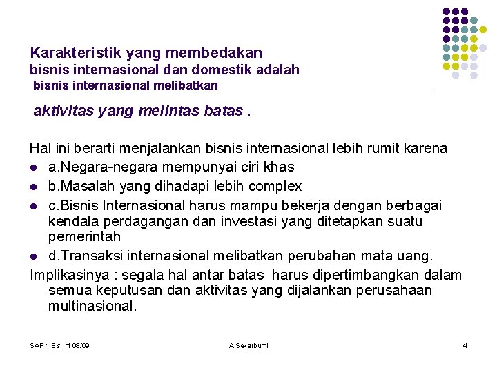 Karakteristik yang membedakan bisnis internasional dan domestik adalah bisnis internasional melibatkan aktivitas yang melintas
