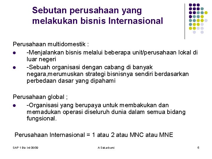 Sebutan perusahaan yang melakukan bisnis Internasional Perusahaan multidomestik : l -Menjalankan bisnis melalui beberapa