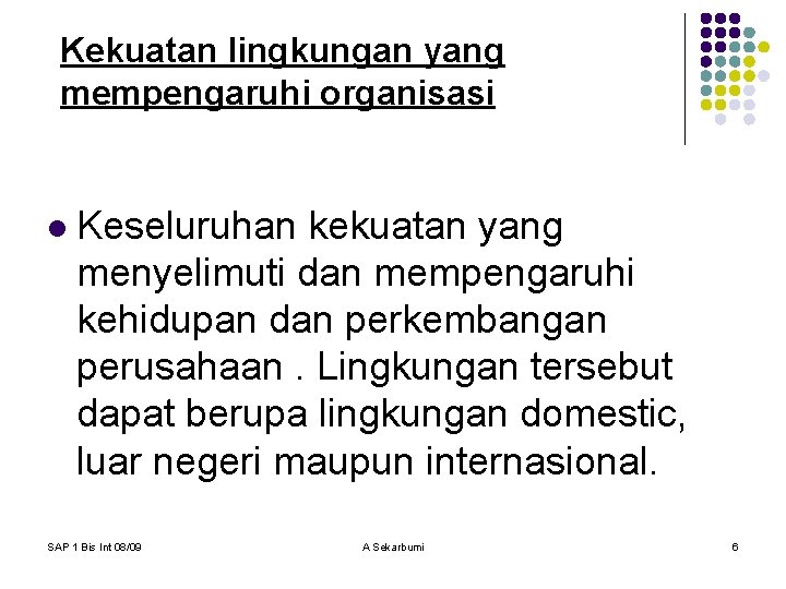 Kekuatan lingkungan yang mempengaruhi organisasi l Keseluruhan kekuatan yang menyelimuti dan mempengaruhi kehidupan dan
