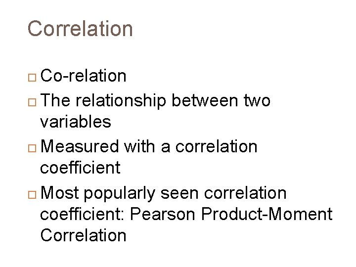 Correlation Co-relation The relationship between two variables Measured with a correlation coefficient Most popularly