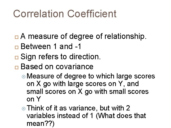 Correlation Coefficient A measure of degree of relationship. Between 1 and -1 Sign refers