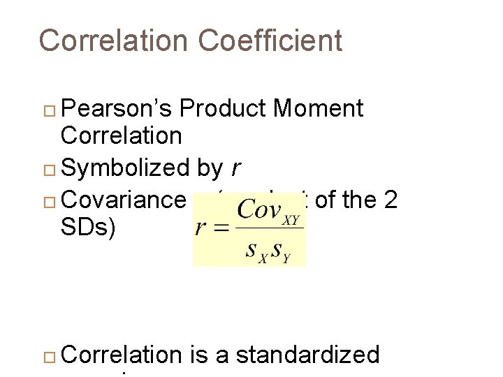 Correlation Coefficient Pearson’s Product Moment Correlation Symbolized by r Covariance ÷ (product of the