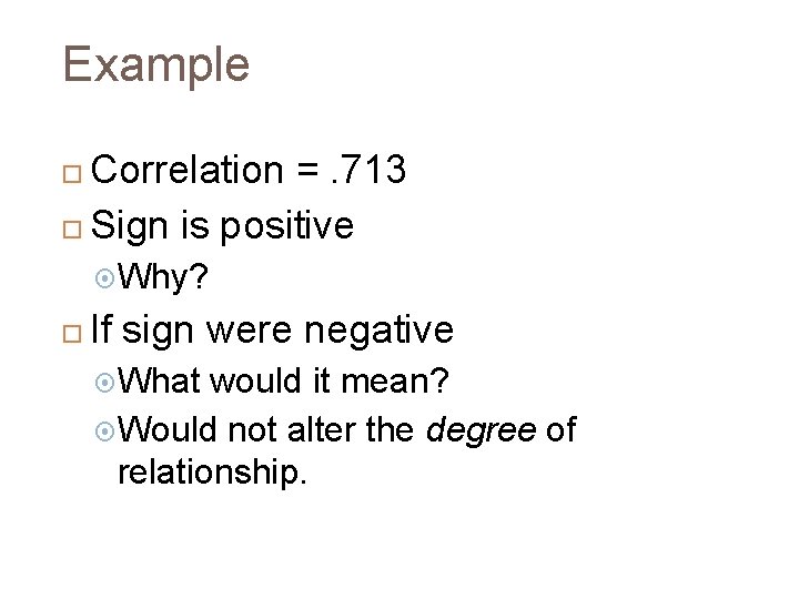 Example Correlation =. 713 Sign is positive Why? If sign were negative What would