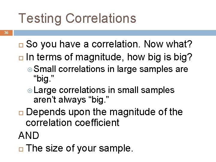 Testing Correlations 36 So you have a correlation. Now what? In terms of magnitude,