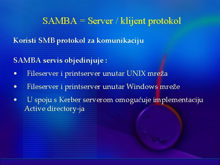 SAMBA = Server / klijent protokol Koristi SMB protokol za komunikaciju SAMBA servis objedinjuje