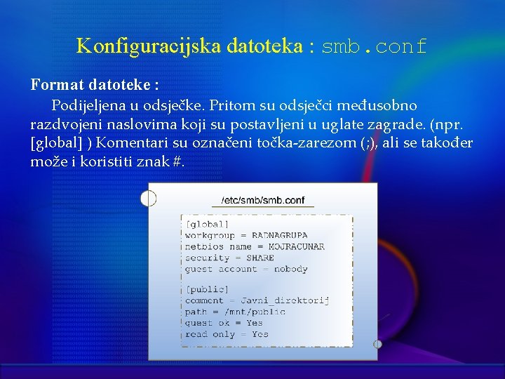 Konfiguracijska datoteka : smb. conf Format datoteke : Podijeljena u odsječke. Pritom su odsječci